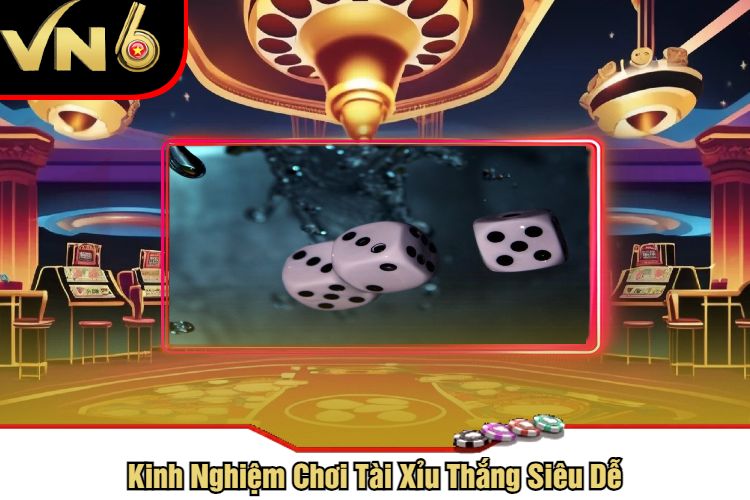 Kinh Nghiệm Chơi Tài Xỉu Thắng Siêu Dễ